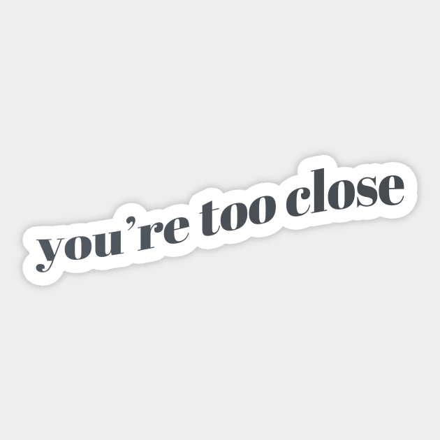 you're too close Sticker by kyousaurus